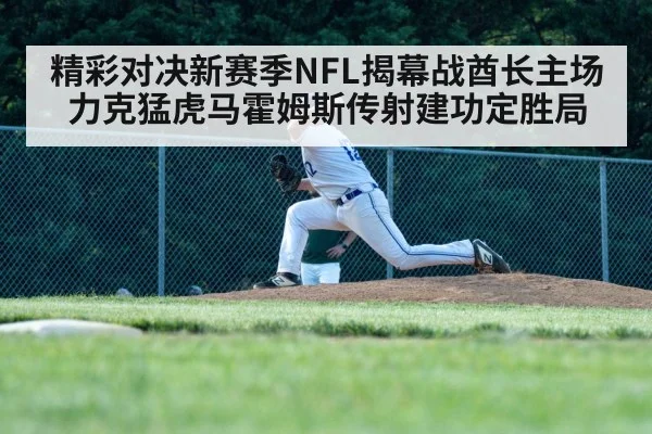 精彩对决新赛季NFL揭幕战酋长主场力克猛虎马霍姆斯传射建功定胜局